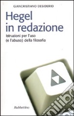 Hegel in redazione. Istruzioni per l'uso (e l'abuso) della filosofia libro