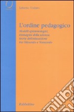 L'ordine pedagogico. Modelli epistemologici, immagini della scienza, teorie dell'educazione tra Ottocento e Novecento