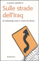 Sulle strade dell'Iraq. Un archeologo verso il monte del diluvio libro