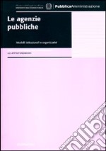 Le agenzie pubbliche. Modelli istituzionali e organizzativi. Analisi e strumenti per l'innovazione. Gli approfondimenti libro