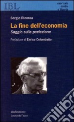 La fine dell'economia. Saggio sulla perfezione libro