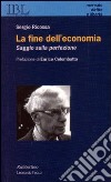 La fine dell'economia. Saggio sulla perfezione libro di Ricossa Sergio