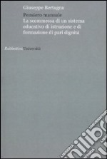 Pensiero manuale. La scommessa di un sistema educativo di istruzione e di formazione di pari dignità libro