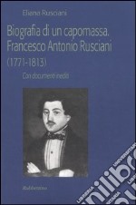 Biografia di un capomassa. Francesco Antonio Rusciani (1771-1813). Con documenti inediti