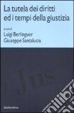 La tutela dei diritti ed i tempi della giustizia. Atti di due Convegni (Roma, 24 maggio-11 novembre 2005) libro