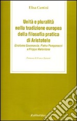 Unità e pluralità nella tradizione europea della filosofia pratica di Aristotele. Girolamo Savonarola, Pietro Pomponazzi e Filippo Melantone