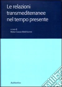 Le relazioni transmediterranee nel tempo presente. Atti del Colloquio internazionale (Roma, 15-16 novembre 2004) libro