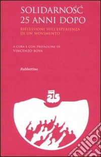 Solidarnosc 25 anni dopo. Riflessioni sull'esperienza di un movimento. Atti del convegno (Roma, 22-23 novembre 2005) libro