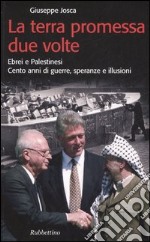 La terra promessa due volte. Ebrei e palistinesi. Cento anni di guerre, speranze e illusioni libro