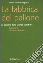 La fabbrica del pallone. La gestione delle aziende calcistiche