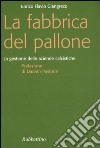 La fabbrica del pallone. La gestione delle aziende calcistiche libro