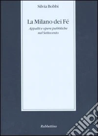 La Milano dei Fé. Appalti e opere pubbliche nel Settecento libro