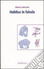 Habitus in fabula. Atti del convegno (Roma, 28-29 ottobre 2005) libro