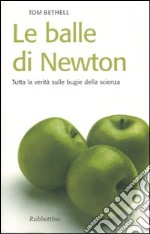 Le balle di Newton. Tutta la verità sulle bugie della scienza libro