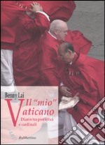 Il «mio» Vaticano. Diario tra pontefici e cardinali libro