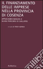 Il finanziamento delle imprese nella provincia di Cosenza. Applicando Basilea II. Nuovi percorsi di sviluppo libro