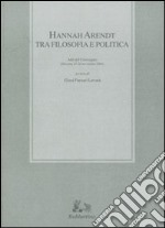 Hannah Arendt tra filosofia e politica. Atti del convegno (Messina, 25-26 novembre 2004) libro