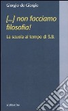 (...) non facciamo filosofia! La scuola al tempo di S.B. libro