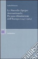 Le «Nouvelles Equipes Internationales». Per una rifondazione dell'Europa (1947-1965)