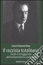 Il razzista totalitario. Evola e la leggenda dell'antisemitismo spirituale libro