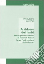 A ridosso dei limiti. Per un profilo storico di Heinrich Rickert lungo l'elaborazione delle «Grenzen»