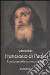 Francesco di Paola. Il santo terribile come un leone libro