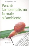 Perché l'ambientalismo fa male all'ambiente libro