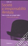 Società a irresponsabilità illimitata. Tutta la verità sui manager italiani libro