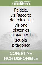 Paideie. Dall'ascolto del mito alla visione platonica attraverso la scuola pitagorica libro