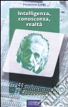 Intelligenza, conoscenza, realtà libro