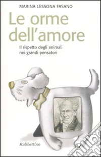 Le orme dell'amore. Il rispetto degli animali nei grandi pensatori libro
