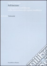 Sul fascismo. Il pregiudizio antiliberale nella costruzione del regime totalitario libro