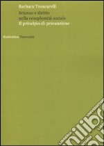 Scienza e diritto nella complessità sociale. Il principio di precauzione libro