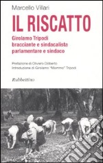 Il riscatto. Girolamo Tripodi bracciante e sindacalista, parlamentare e sindaco