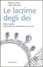 Le lacrime degli dei. Storia segreta delle pietre più desiderate del mondo