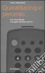 Quarantacinque percento. Una critica liberale al progetto Gentiloni sulla TV libro