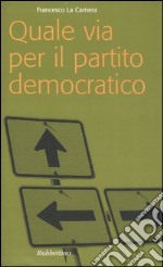 Quale via per il partito democratico? libro