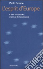 L'esprit d'Europe. Come recuperarlo riformando le istituzioni libro