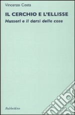 Il cerchio e l'ellisse. Husserl e il darsi delle cose libro