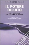 Il potere diluito. Chi governa la società di massa libro