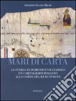 Mari di carta. La storia di Domenico Vigliarolo: un cartografo italiano alla corte del Re di Spagna. Ediz. illustrata libro