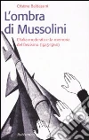 L'ombra di Mussolini. L'Italia moderata e la memoria del fascismo (1945-1960) libro