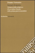 Scenari di guerra. Cronaca della prigionia di un reduce lucano della prima guerra mondiale libro