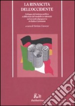 La rinascita dell'Occidente. Sviluppo del sistema politico e diffusione del modello occidentale nel secondo dopoguerra in Italia e Germania libro