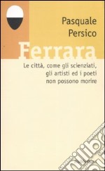 Ferrara. Le città, come gli scienziati, gli artisti ed i poeti non possono morire. Con CD Audio libro