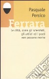 Ferrara. Le città, come gli scienziati, gli artisti ed i poeti non possono morire. Con CD Audio libro di Persico Pasquale