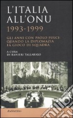 L'Italia all'ONU 1993-1999. Gli anni con Paolo Fulci: quando la diplomazia fa gioco di squadra libro