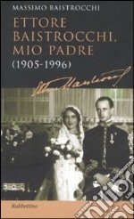 Ettore Baistrocchi, mio padre (1905-1996) libro