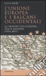 L'Unione Europea e i Balcani occidentali. La prospettiva europea della regione (1996-2007) libro