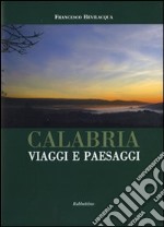 Calabria. Viaggi e paesaggi. Ediz. illustrata libro